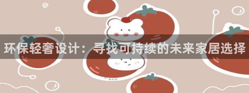 tp钱包pig币找不到了：环保轻奢设计：寻找可持续的未来家居